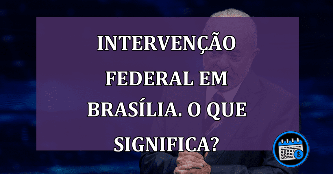 Intervencao Federal em Brasilia. O que significa?