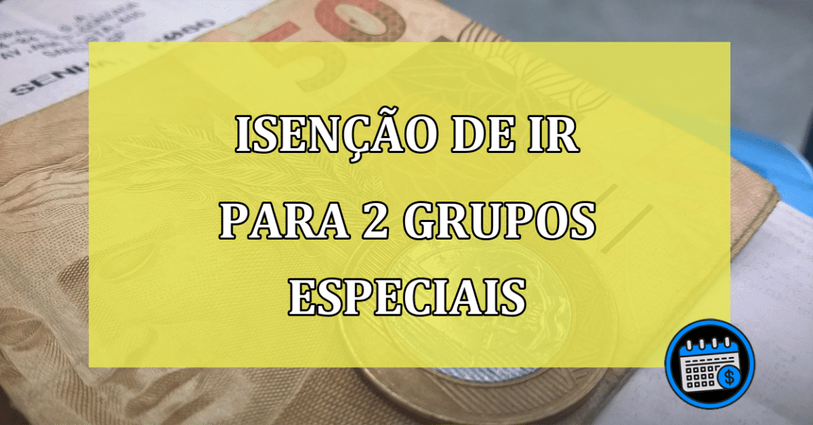 Isenção de IR para 2 GRUPOS especiais