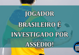 Jogador Brasileiro é investigado por assédio!