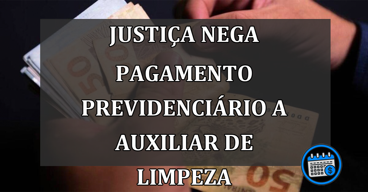 Justiça Nega Pagamento Previdenciário A auxiliar De Limpeza.