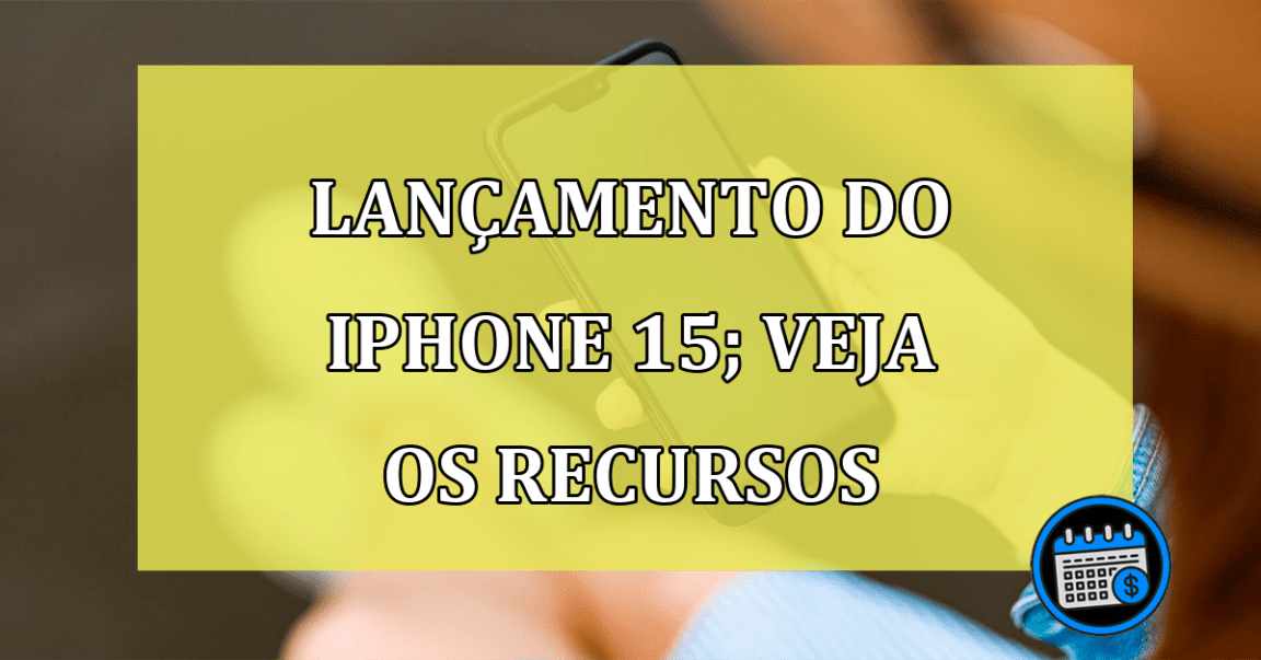 Lançamento do iPhone 15; confira os recursos