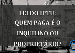 Lei do IPTU: Quem Paga é o Inquilino ou Proprietário?