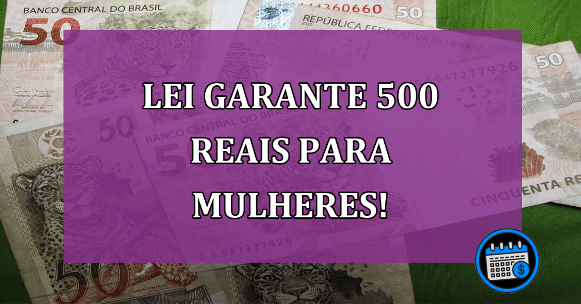 Lei garante 500 reais para mulheres!