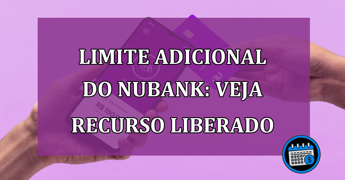 Limite adicional do Nubank: veja recurso liberado