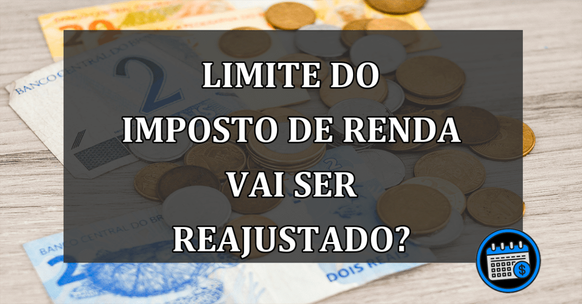 Limite do Imposto de Renda vai ser reajustado?