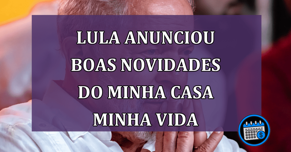 Lula Anunciou Boas Novidades do Minha Casa Minha Vida