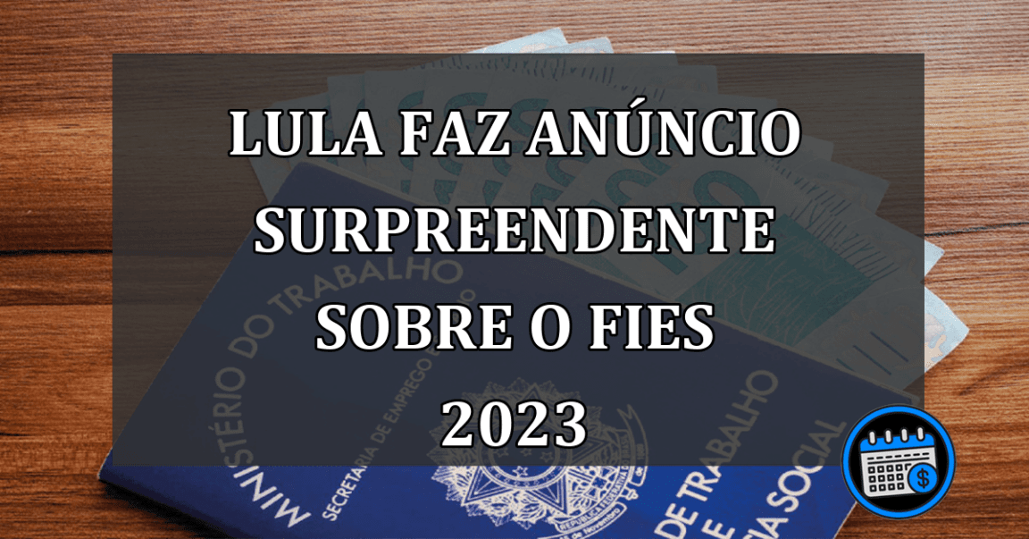 Lula Faz Anúncio Surpreendente Sobre O FIES 2023.