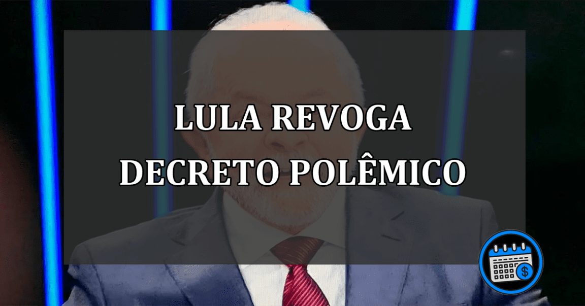 Lula REVOGA decreto polêmico