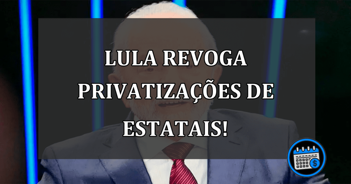 Lula REVOGA privatizações de estatais!