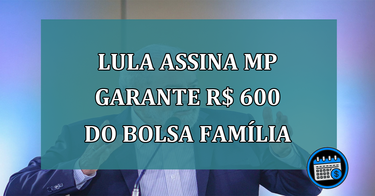 Lula assina MP garante R 600 do Bolsa Família