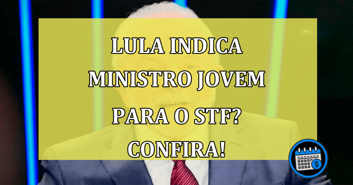 Lula indica Ministro Jovem para a Suprema Corte? Confira!