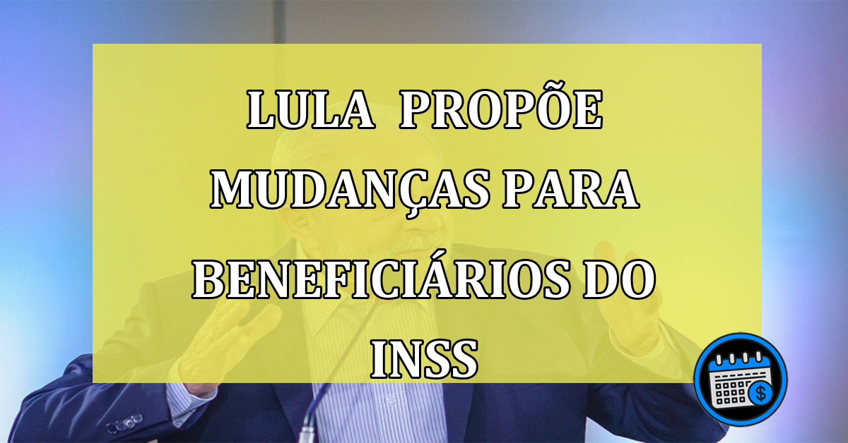 Lula propoe mudancas para beneficiarios do INSS