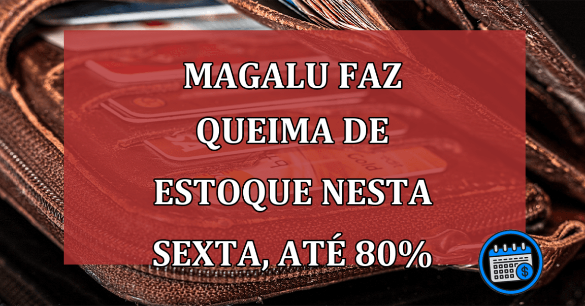 Magalu vai fazer uma grande queima de estoque sexta