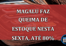 Magalu vai fazer uma grande queima de estoque sexta