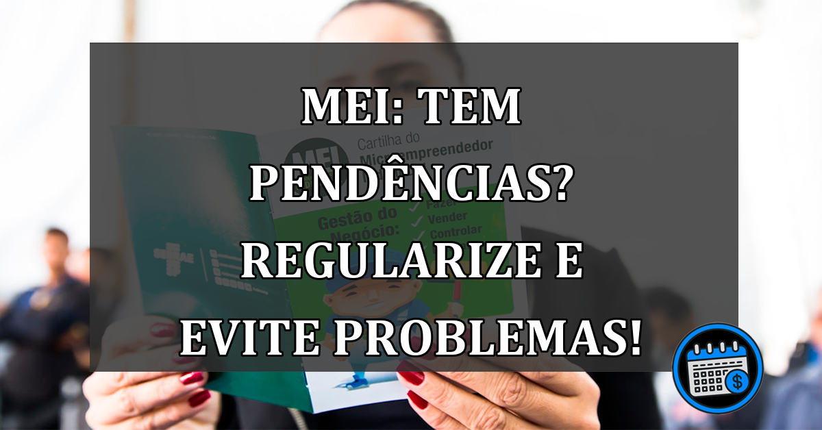 MEI: Tem PENDÊNCIAS? regularize e evite problemas!