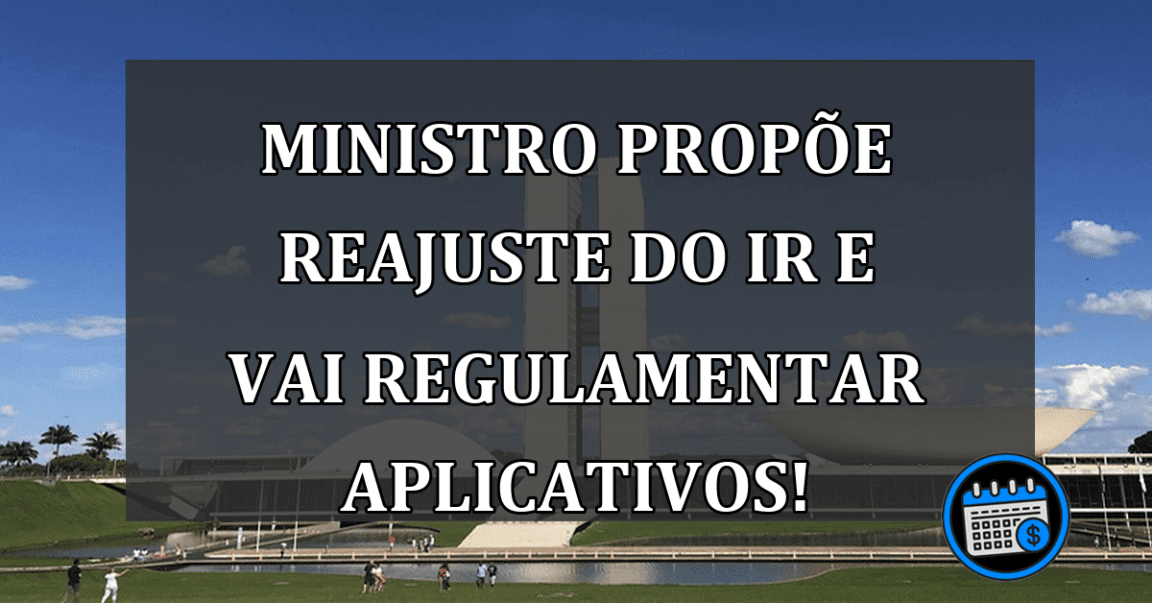 MINISTRO propõe reajuste do IR e vai regulamentar APLICATIVOS!