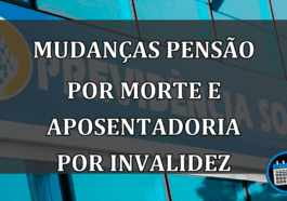 MUDANÇAS PENSÃO POR MORTE E APOSENTADORIA POR INVALIDEZ