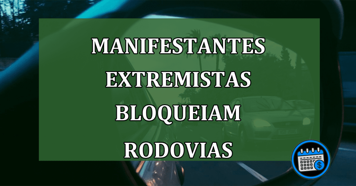 Manifestantes Extremistas bloqueiam rodovias: Urgente!