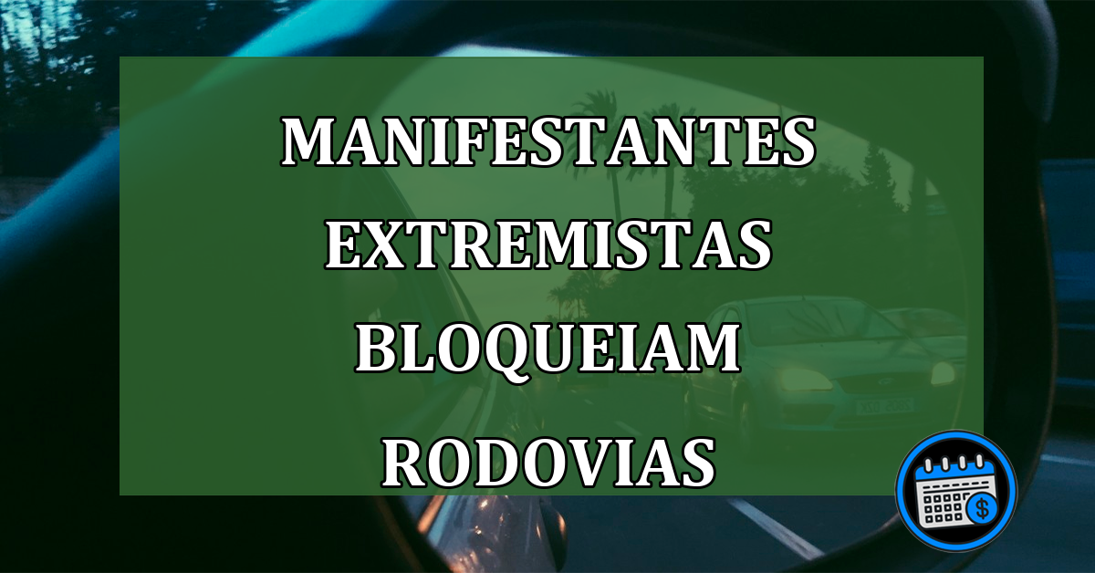 Manifestantes Extremistas bloqueiam rodovias: Urgente!