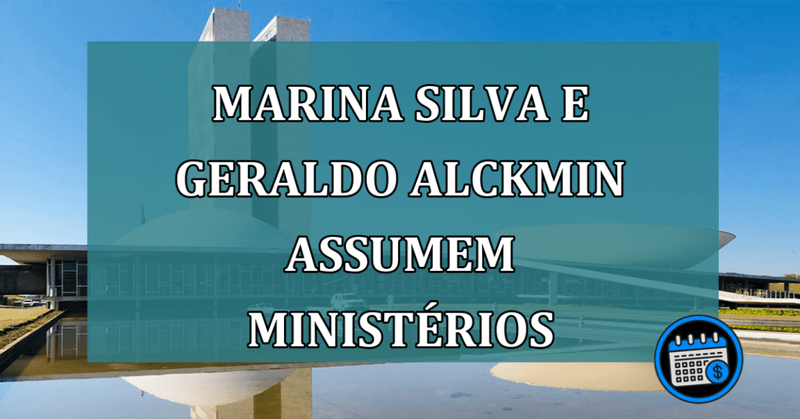 Marina Silva e Geraldo Alckmin assumem ministérios