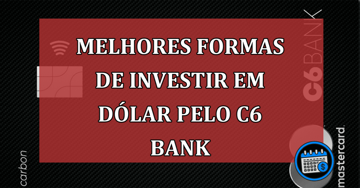 Melhores formas de investir em dólar pelo C6 Bank