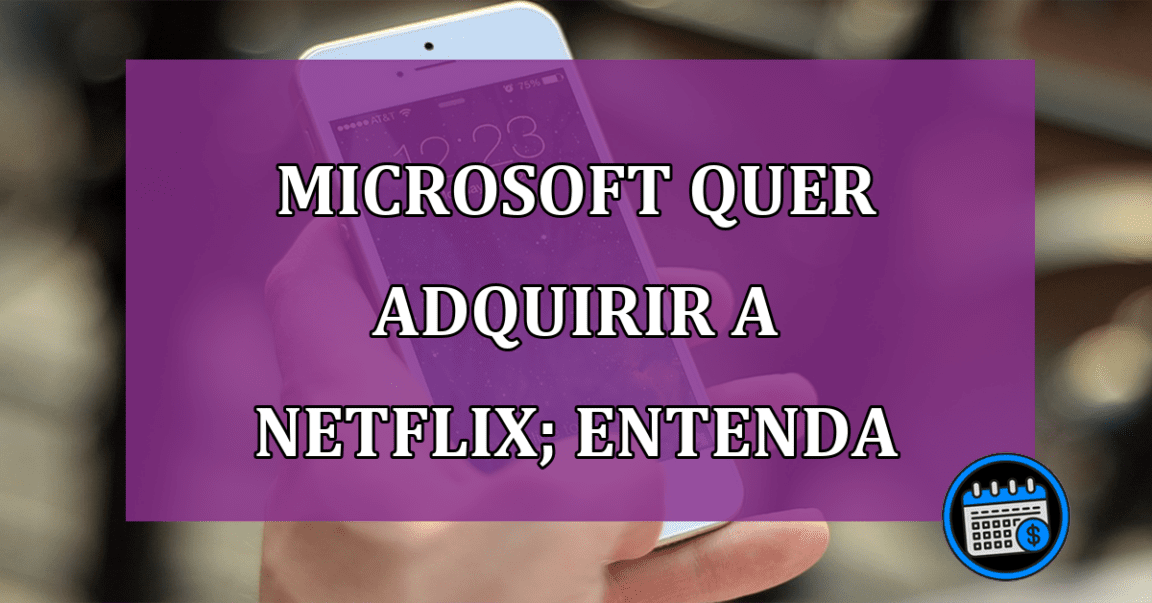 Microsoft quer adquirir a Netflix; entenda o motivo