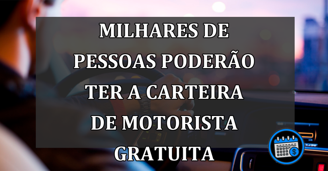 Milhares de Pessoas Poderão Ter A Carteira De Motorista Gratuita.