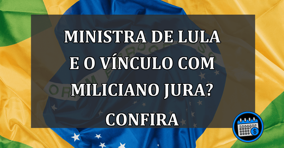 Ministra de Lula e o vínculo com miliciano Jura? Confira