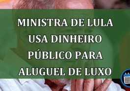 Ministra usa dinheiro público para aluguel de luxo no Rio de Janeiro.