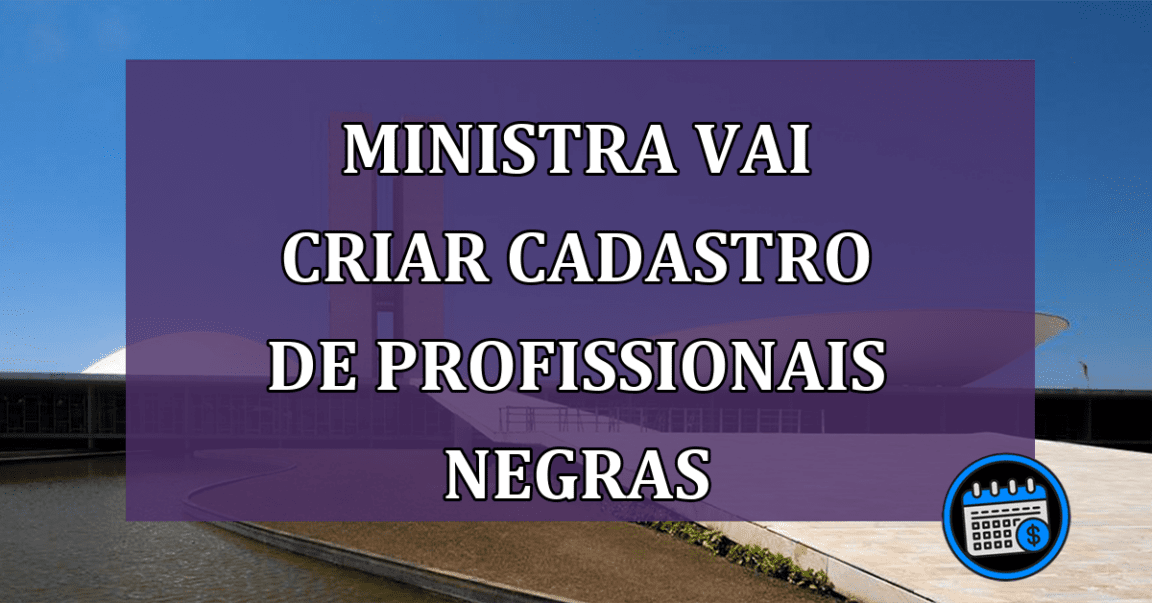 Ministra vai criar cadastro de profissionais negras