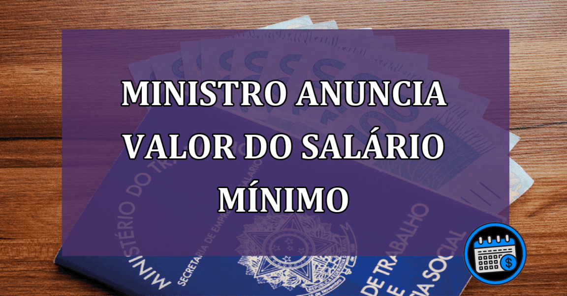 Ministro anuncia valor do salario minimo