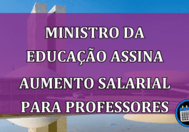 Ministro assina aumento salarial para professores