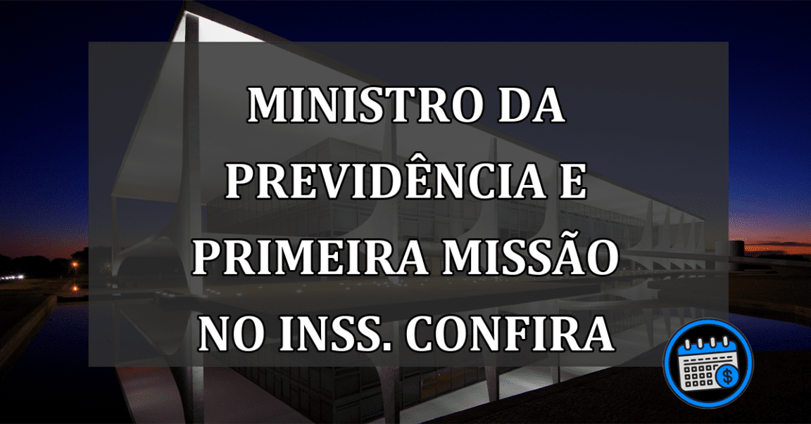 Ministro da Previdência e primeira missão no INSS. Confira