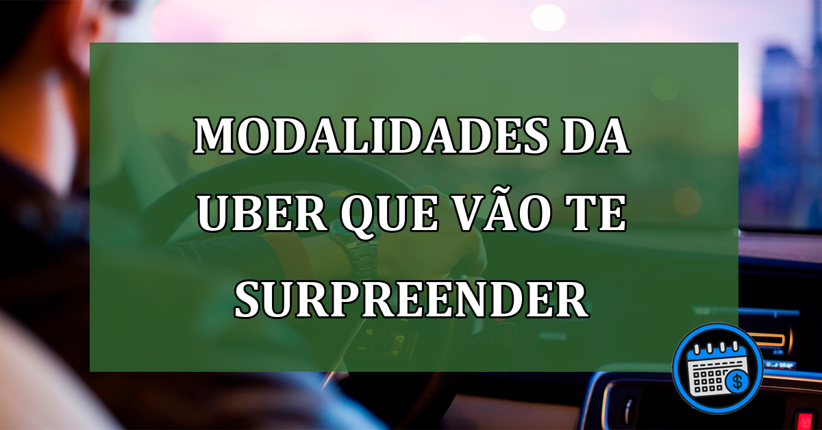 Modalidades da Uber que vão te surpreender