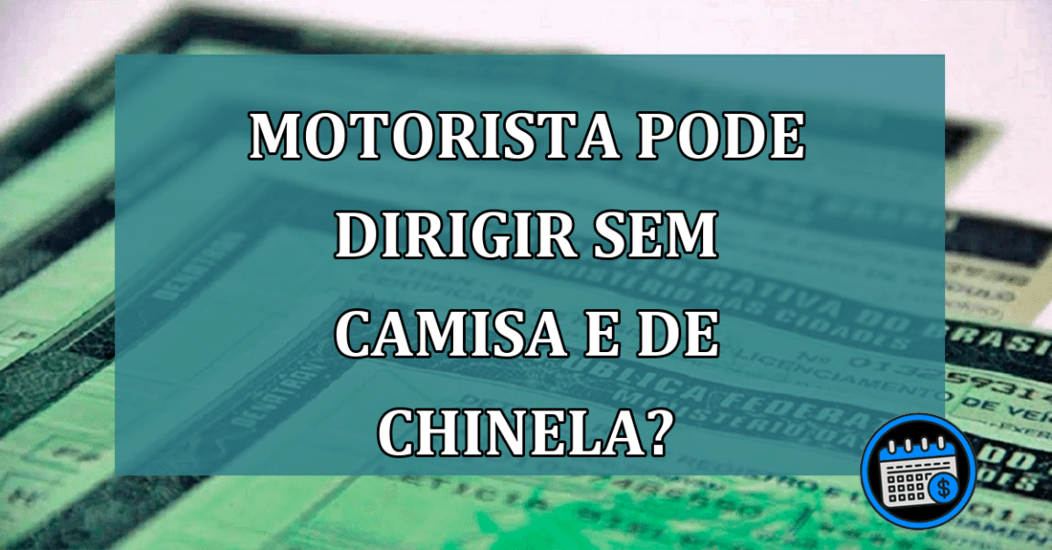 Motorista pode dirigir sem camisa e de chinela