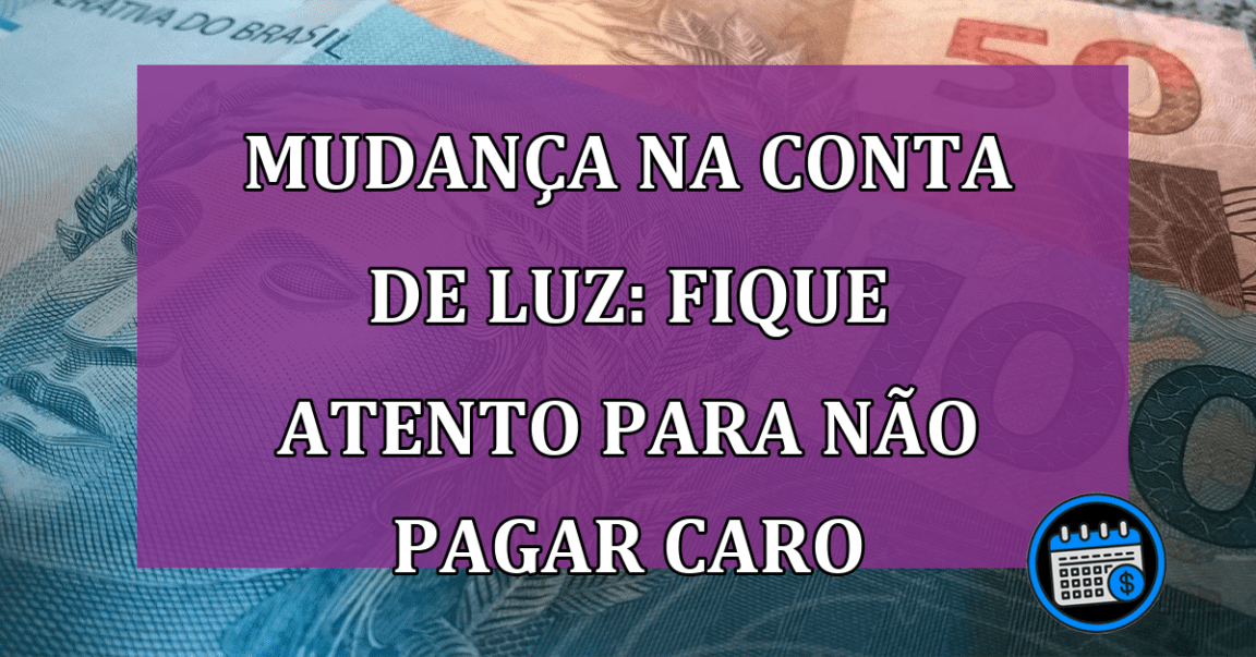 Mudança na conta de luz: fique atento para não pagar caro