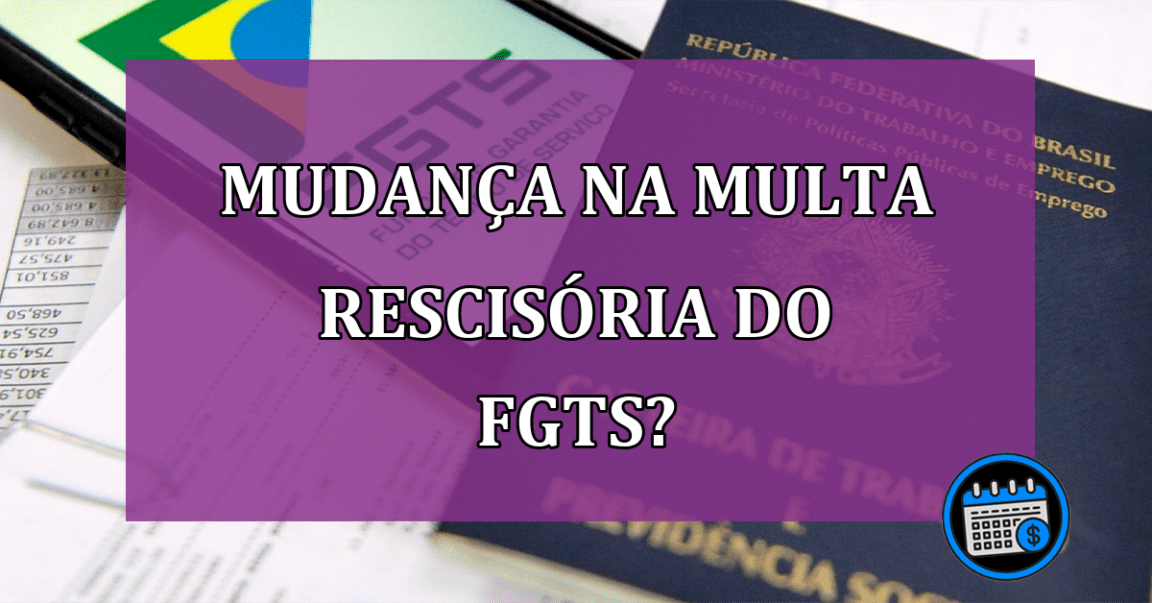 Mudança na multa rescisória do FGTS?