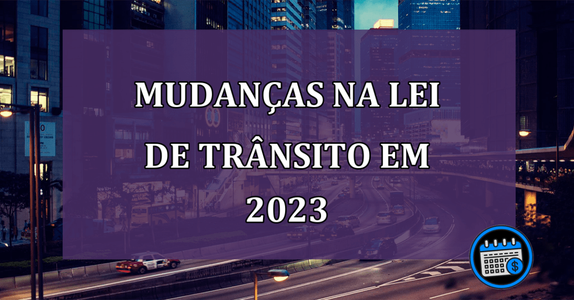 Mudanças na lei de trânsito: Veja começa a valer em 2023