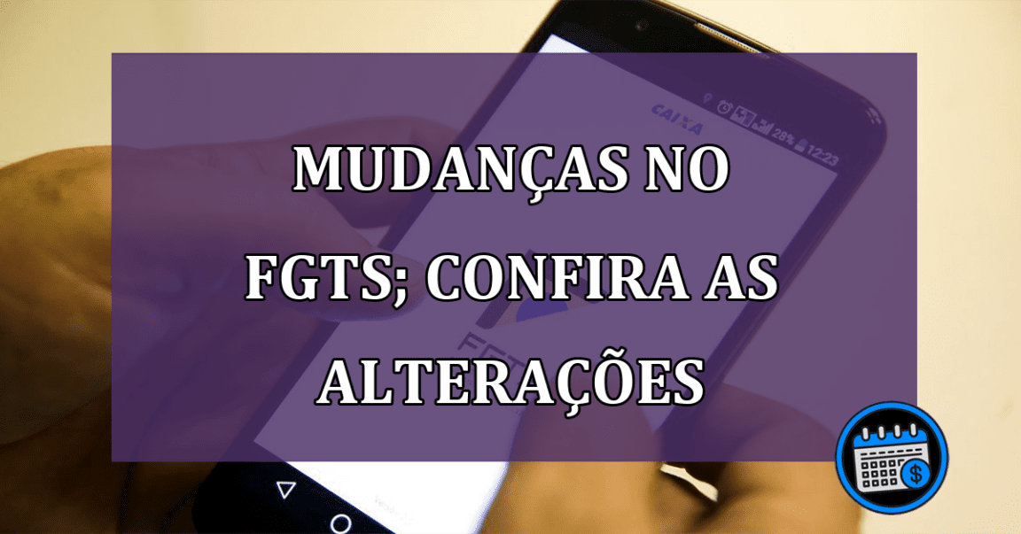 Mudanças no FGTS; confira as alterações