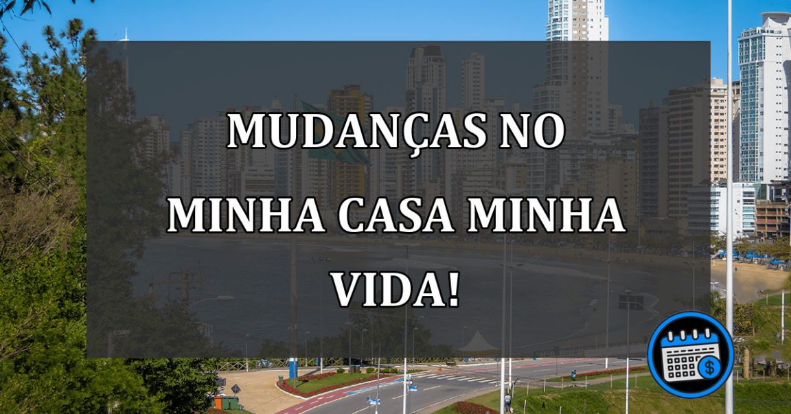 Mudanças no Minha Casa Minha Vida!