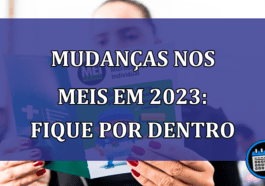 Mudanças nos MEIs em 2023: Fique por dentro