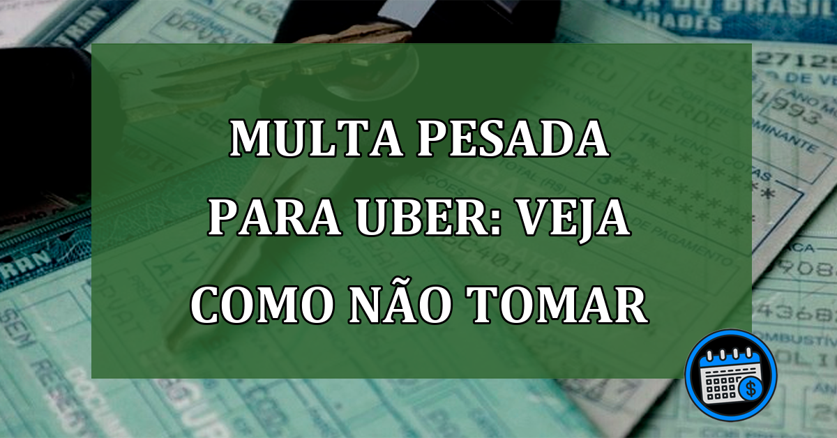 Multa pesada para Uber: veja como não tomar