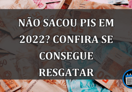 NÃO sacou PIS em 2022? Confira se consegue resgatar