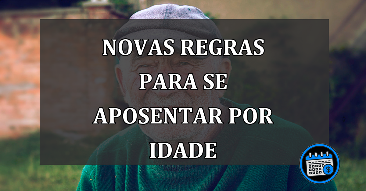 NOVAS REGRAS PARA SE APOSENTAR POR IDADE