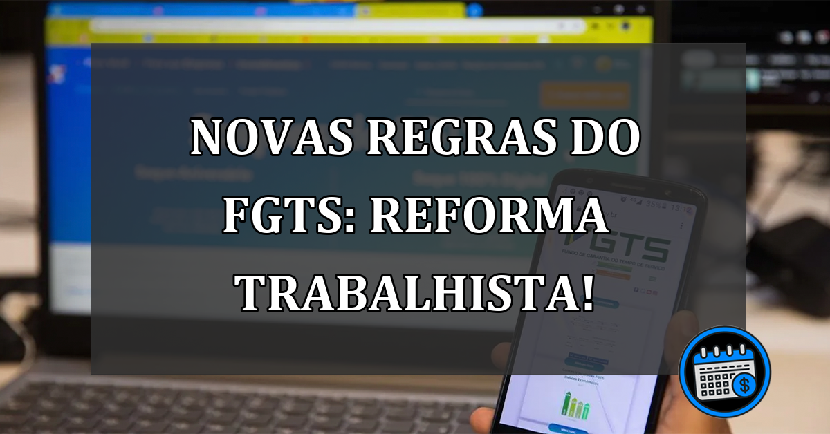 NOVAS regras do FGTS: Reforma trabalhista!