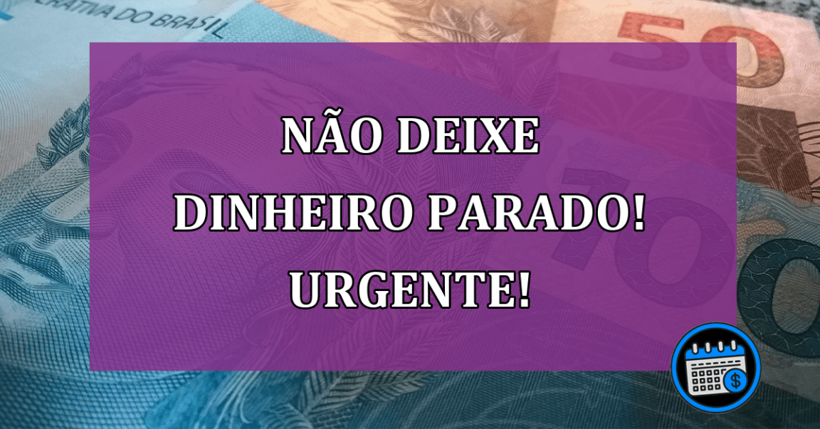 Não deixe dinheiro parado! Urgente!