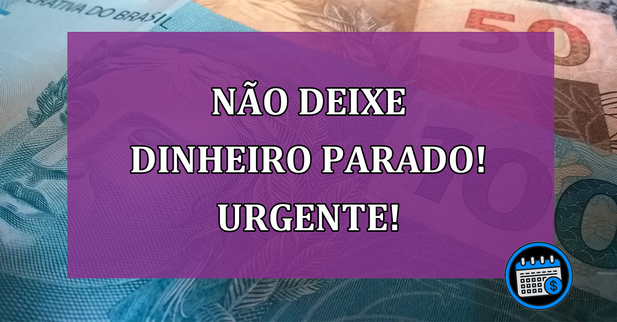 Não deixe dinheiro parado! Urgente!