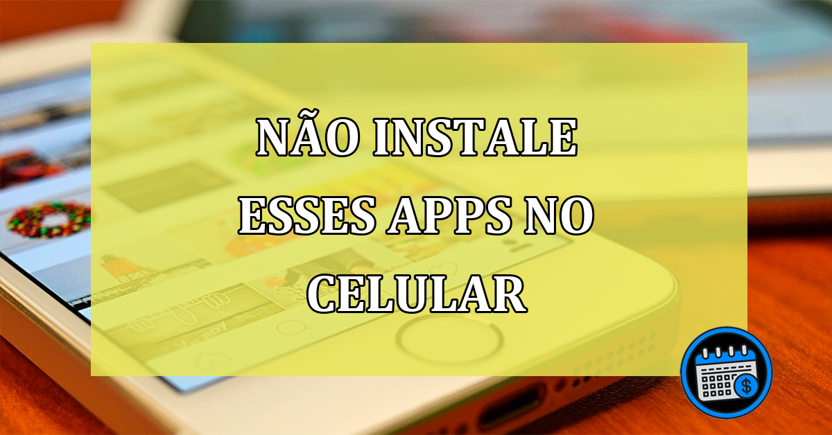 Nunca instale esses aplicativos no celular; perigosos