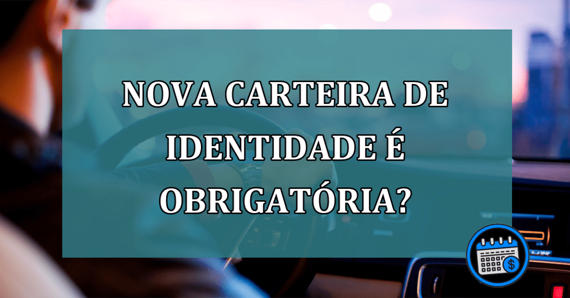 Nova carteira de identidade é obrigatoria?