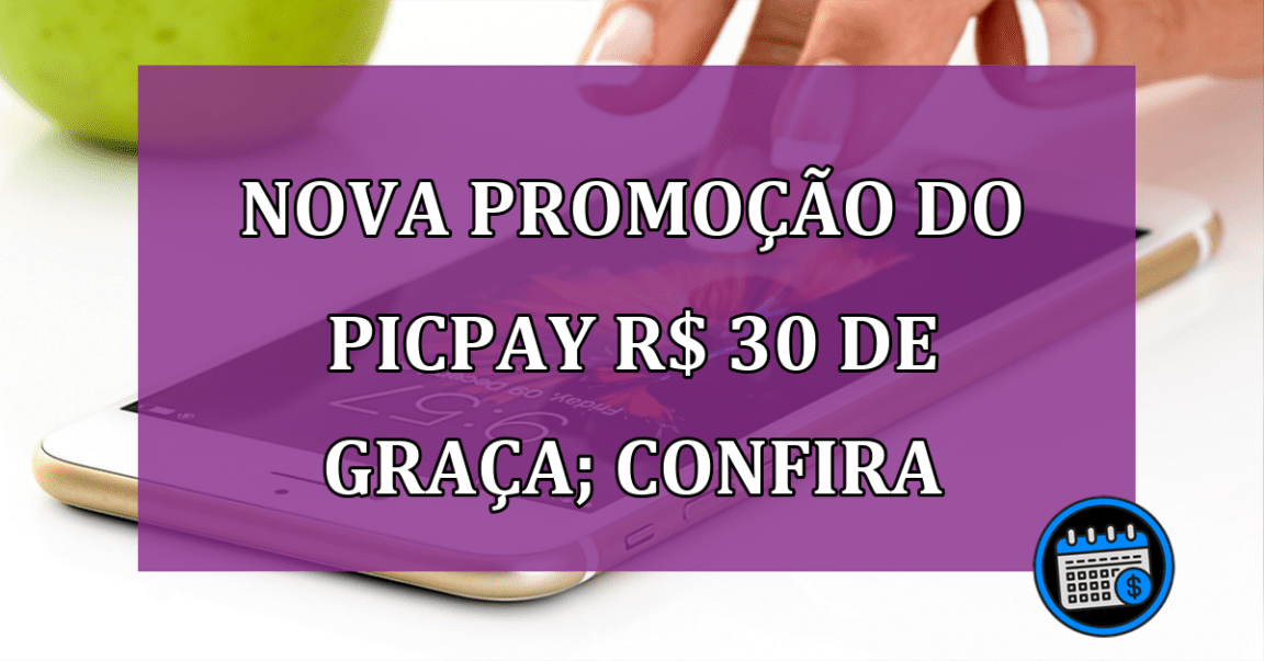 Nova promoção do PicPay que oferece R$ 30 de graça; confira